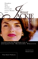 What Jackie Taught Us: Lessons from the Remarkable Life of Jacqueline Kennedy Onassis 0399530800 Book Cover