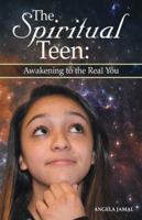 The Spiritual Teen: Awakening to the Real You: Awakening to the Real You 1504349016 Book Cover