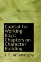 Capital For Working Boys: Chapters On Character Building 0469085118 Book Cover