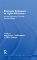 Economic Geography of Higher Education: Knowledge, Infrastructure and Learning Regions (Routledge Studies in Business Organizations and Networks) 0415267722 Book Cover