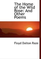 The Home of the Wild Rose, and Other Poems 0353884715 Book Cover