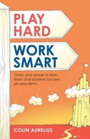 Play Hard, Work Smart: Claim your power to earn, learn and achieve success on your terms 1781335125 Book Cover