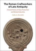 The Roman Craftworkers of Late Antiquity: A Social History of Glass Production and Related Industries 1009773402 Book Cover