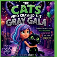 The Cats Who Crashed the Gray Gala:: A Magical Children’s Story About Friendship, Confidence, and Being Uniquely You B0H33R2B6L Book Cover