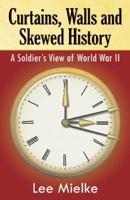 Curtains, Walls And Skewed History: A Soldier's View Of Worl War Ii 0741430509 Book Cover