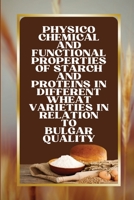 Physico Chemical and Functional Properties of Starch and Proteins in Different Wheat Varieties in Relation to Bulgar Quality 1805259091 Book Cover