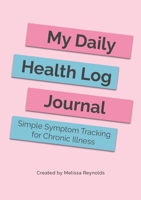 My Daily Health Log Journal: Simple Symptom Tracking for Chronic Illness B09RM5HWQZ Book Cover