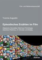 Episodisches Erzählen im Film: Alejandro Gonzalez Inarritus Filmtrilogie Amores Perros, 21 Grams und Babel (Film- und Medienwissenschaft) 3838203356 Book Cover