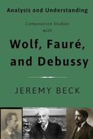 Analysis and Understanding: Composition Studies with Wolf, Fauré, and Debussy (Studies in Composition and Theory) 1733043217 Book Cover