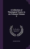 A Collection of Theological Tracts, in six Volumes Volume 5 135888630X Book Cover