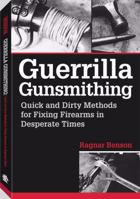 Guerrilla Gunsmithing: Quick And Dirty Methods For Fixing Firearms In Desperate Times 1581601190 Book Cover