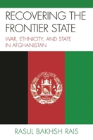 Recovering the Frontier State: War, Ethnicity, and the State in Afghanistan 0739137018 Book Cover