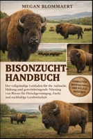 BISONZUCHT-HANDBUCH: Der vollständige Leitfaden für die Aufzucht, Haltung und gewinnbringende Nutzung von Bisons für Fleischgewinnung, Zucht und nachhaltige Landwirtschaft (German Edition) B0GYGHWYG6 Book Cover