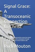 Signal Grace: A Transoceanic Connection to Christ: How two strangers , separated by oceans but united by despair , found salvation and purpose through divine intervention and a series of phone calls B0G4NXZH66 Book Cover