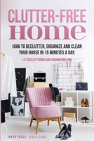 Clutter-Free Home: How to Declutter, Organize and Clean Your House in 15 Minutes a Day. 1087903602 Book Cover