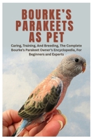 Bourke’s Parakeets As Pet: Caring, Training, And Breeding, The Complete Bourke’s Parakeet Owner’s Encyclopedia, For Beginners and Experts B0FTWZPZWZ Book Cover