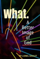 What.: A New Image of God 0578517019 Book Cover