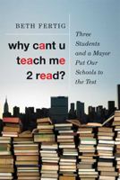 Why cant U teach me 2 read?: Three Students and a Mayor Put Our Schools to the Test 0374299056 Book Cover