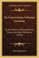 De Convectione Urbanae Annonae: Et De Publicis Naviculariorum Corporibus Apud Romanos (1876) 1167471849 Book Cover
