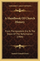 A Handbook Of Church History: From The Apostolic Era To The Dawn Of The Reformation 0548748624 Book Cover
