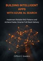 Building Intelligent Apps with Azure AI Search: Implement Reliable RAG Patterns and Achieve Faster, Smarter Full-Stack Delivery B0G46GYF79 Book Cover
