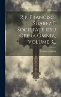 R.p. Francisci Suarez E Societate Iesu Opera Omnia, Volume 3... 1021866032 Book Cover