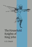 The Household Knights of King John (Cambridge Studies in Medieval Life & Thought: Fourth) 0521026571 Book Cover