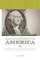 Resuscitating America: An Independent Voter's Guide to Restoring the American Dream 1466450134 Book Cover