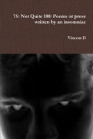 75: Not Quite 100: Poems or prose written by an insomniac 1445291290 Book Cover