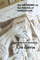 Artwork on the Backs of Gargoyles: a collection of villanelles and sestinas 1946460311 Book Cover