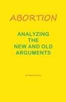Abortion--Analyzing the New and Old Arguments 1393719651 Book Cover