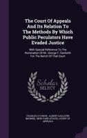The Court of Appeals and Its Relation to the Methods by Which Public Peculators Have Evaded Justice: With Special Reference to the Nomination of Mr. George F. Danforth for the Bench of That Court 1347106804 Book Cover