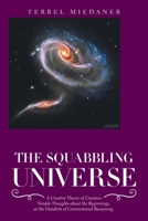 THE SQUABBLING UNIVERSE: Simple Thoughts about the Beginnings, at the Outskirts of Conventional Reasoning. 1664190902 Book Cover
