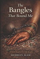The Bangles That Bound Me: A novel based on true events B0GPLPSQG1 Book Cover