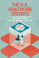 The U.S. Healthcare System's: The Fight To Pass The Affordable Care Act: Health Care Reform B099BQRT4N Book Cover