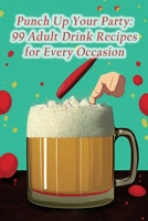 Punch Up Your Party: 99 Adult Drink Recipes for Every Occasion B0CCZSR21W Book Cover