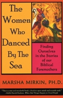 The Women Who Danced By the Sea: Finding Ourselves in the Stories of Our Biblical Foremothers 0974935905 Book Cover
