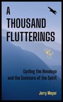 A THOUSAND FLUTTERINGS: Cycling the Himalaya and the Contours of the Spirit 1734617209 Book Cover