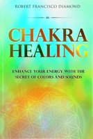 Chakra Healing: Enhance Your Energy with the Secret of Colors and Sounds 180169317X Book Cover