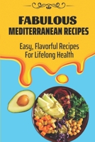 Fabulous Mediterranean Recipes: Easy, Flavorful Recipes For Lifelong Health: Mediterranean Refresh Diet For Beginners B09CRQDCPT Book Cover