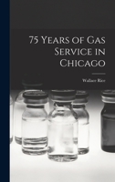 75 Years of Gas Service in Chicago 1013680863 Book Cover