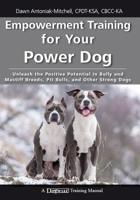 Empowerment Training for Your Power Dog: Unleash the Positive Potential in Bully and Mastiff Breeds, Pit Bulls, and Other Strong Dogs 1617812323 Book Cover