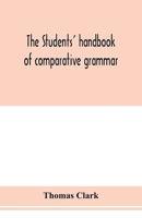 The students' handbook of comparative grammar. Applied to the Sanskrit, Zend, Greek, Latin, Gothic, Anglo-Saxon, and English languages 9353977304 Book Cover