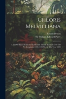 Chloris Melvilliana: A List Of Plants Collected In Melville Island, (latitude 740-750 N., Longitude 1100-1120 W.) In The Year 1820 1020550457 Book Cover