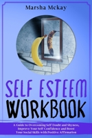 Self Esteem Workbook: A Guide to Overcoming Self Doubt and Shyness, Improve Your Self-Confidence and Boost Your Social Skills with Positive Affirmation 1660067081 Book Cover