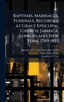 Baptisms, Marriages, Funerals, Recorded at Grace Episcopal Church, Jamaica, Long Island, New York, 1769-1853 1025162501 Book Cover