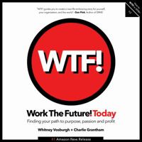 Work the Future! Today: Finding Your Path to Purpose, Passion and Profit 0999634607 Book Cover