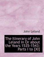 The Itinerary of John Leland in or about the Years 1535 - 1543, Parts I to XI 1015516483 Book Cover