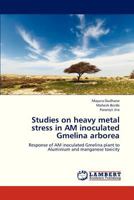 Studies on heavy metal stress in AM inoculated Gmelina arborea: Response of AM inoculated Gmelina plant to Aluminium and manganese toxicity 3845402342 Book Cover