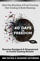 40 Days to Freedom: Shed the Shackles of Food Craving, Diet Cycling & Body Shaming 0692692835 Book Cover